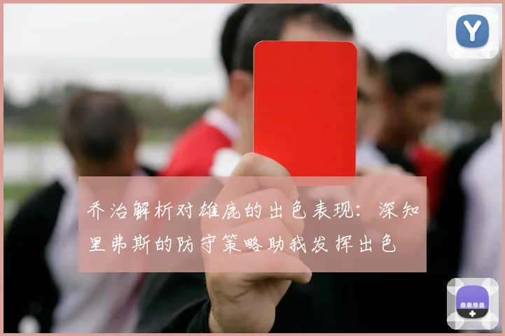 乔治解析对雄鹿的出色表现：深知里弗斯的防守策略助我发挥出色